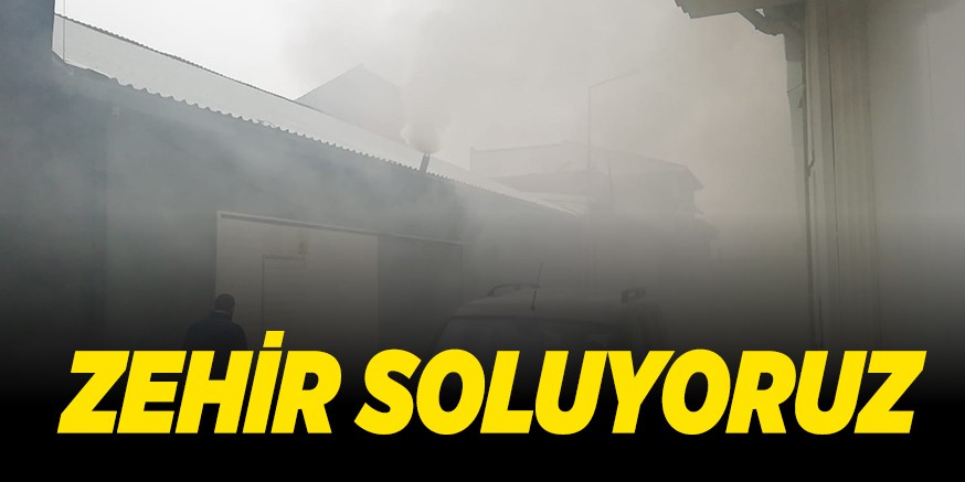 ZEHİR SOLUYORUZ