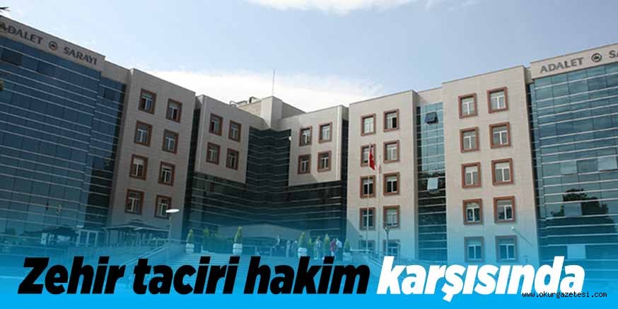 Zehir taciri hakim karşısında