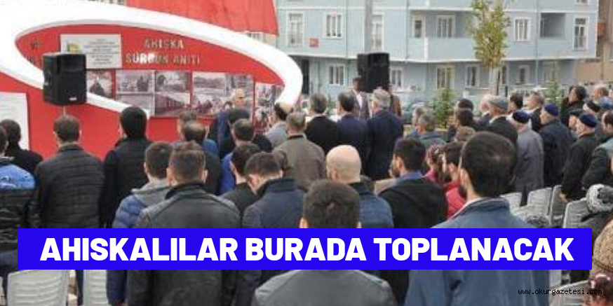 AHISKALILAR TOPLANACAK