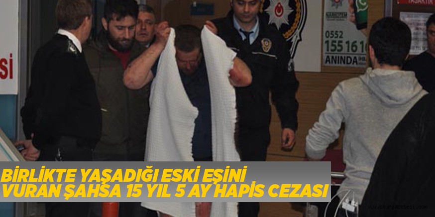 BİRLİKTE YAŞADIĞI ESKİ EŞİNİ VURAN ŞAHSA 15 YIL 5 AY HAPİS CEZASI