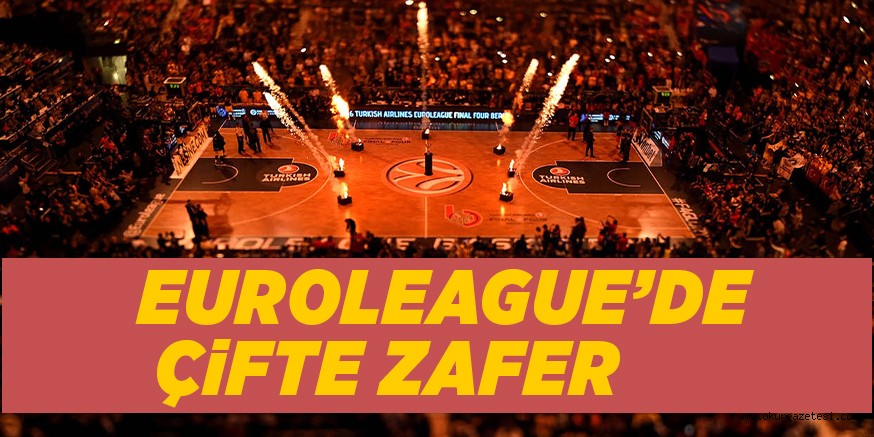 EUROLEAGUE’DE ÇiFTE ZAFER