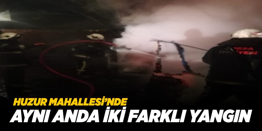 HUZUR MAHALLESİ’NDE AYNI ANDA 2 FARKLI YANGIN