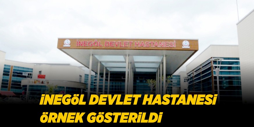 iNEGöL DEVLET HASTANESi öRNEK GöSTERiLDi