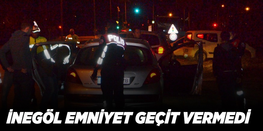 İNEGÖL EMNİYET GEÇİT VERMİYOR