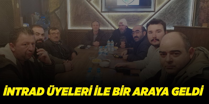 İNTRAD ÜYELERİ İLE BİR ARAYA GELDİ