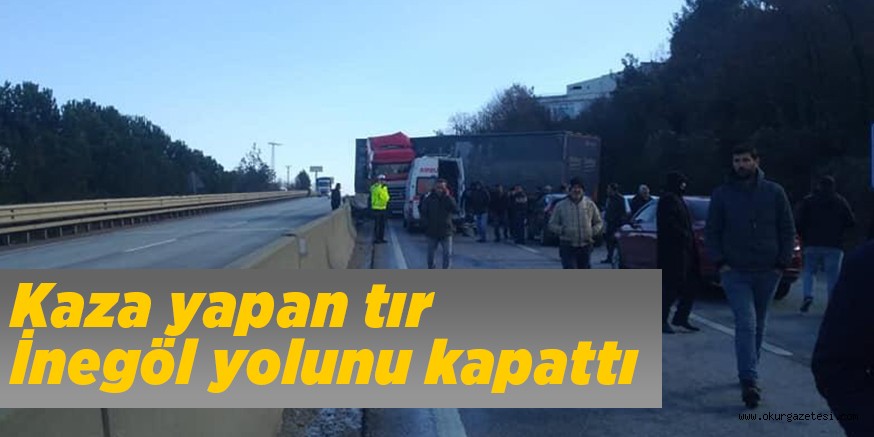 Kaza yapan tır İnegöl yolunu kapattı