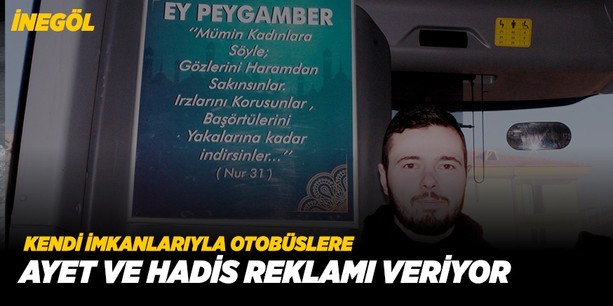KENDİ İMKANLARIYLA OTOBÜSLERE AYET VE HADİS REKLAMI VERİYOR