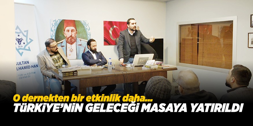 TüRKiYE’NiN GELECEĞi MASAYA YATIRILDI