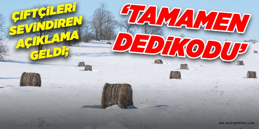 ÇiFTÇiLERi SEViNDiREN AÇIKLAMA GELDi; ‘TAMAMEN DEDiKODU’