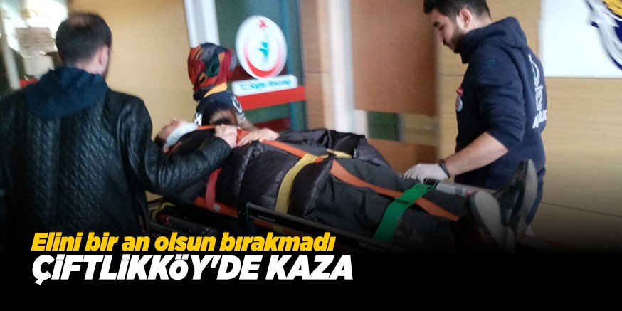 ÇİFTLİKKÖY’DE KAZA