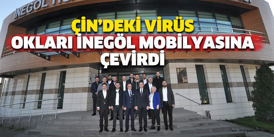 ÇİN’DEKİ VİRÜS OKLARI İNEGÖL MOBİLYASINA ÇEVİRDİ