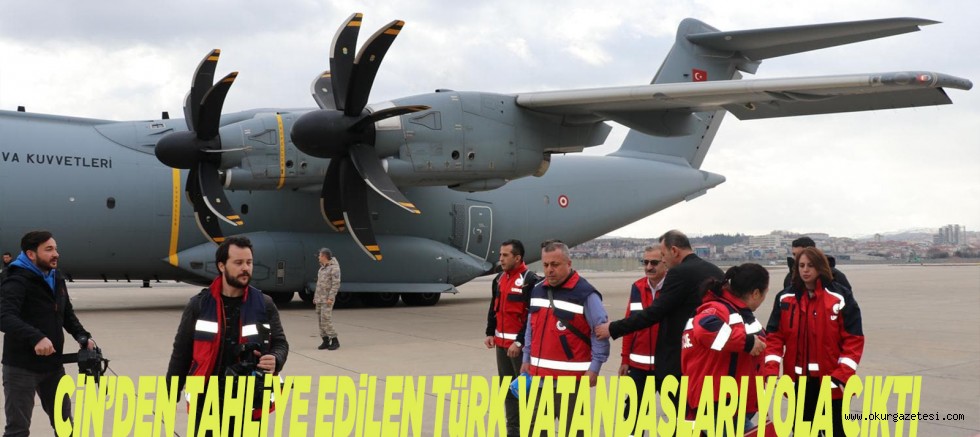 ÇiN’DEN TAHLiYE EDiLEN TüRK VATANDAŞLARI YOLA ÇIKTI