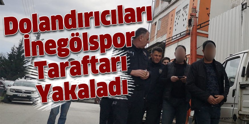 Dolandırıcıları İnegölspor Taraftarı Yakaladı
