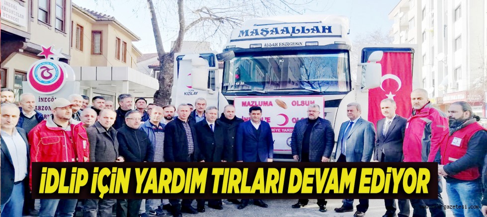 İDLiP iÇiN YARDIM TIRLARI DEVAM EDiYOR