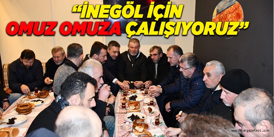 “İNEGÖL İÇİN OMUZ OMUZA ÇALIŞIYORUZ”