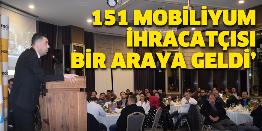‘MOBİLİYUM İSTİŞARELERİNE ARALIKSIZ DEVAM EDİYOR’ DÜN AKŞAM TOPLAMDA 151 MOBİLİYUM İHRACATÇISI İLE BİR ARAYA GELDİ’