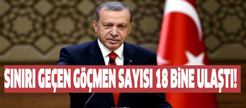 SINIRI GEÇEN GöÇMEN SAYISI 18 BiNE ULAŞTI!