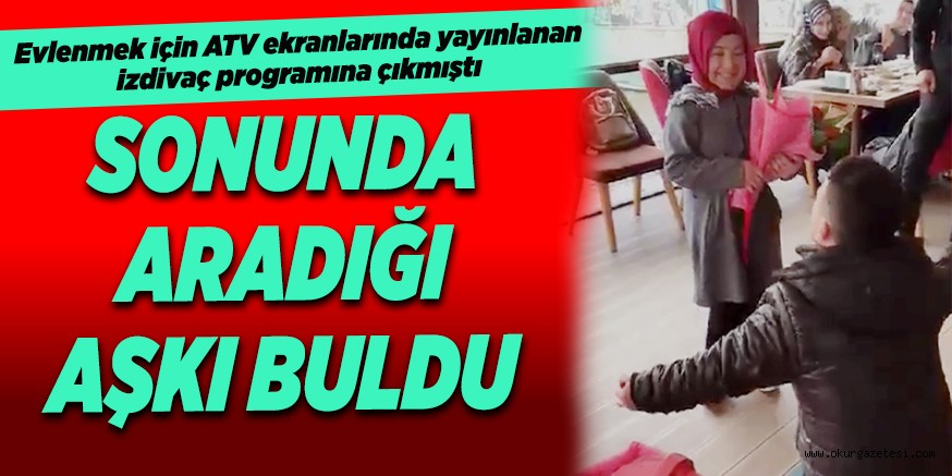 SONUNDA ARADIĞI AŞKI BULDU