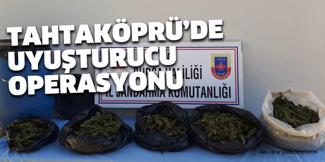 TAHTAKÖPRÜ’DE UYUŞTURUCU OPERASYONU