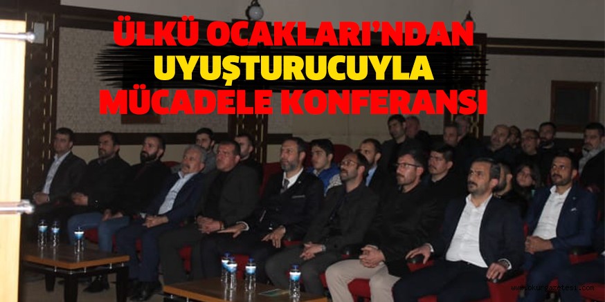 ÜLKÜ OCAKLARI’NDAN UYUŞTURUCUYLA MÜCADELE KONFERANSI