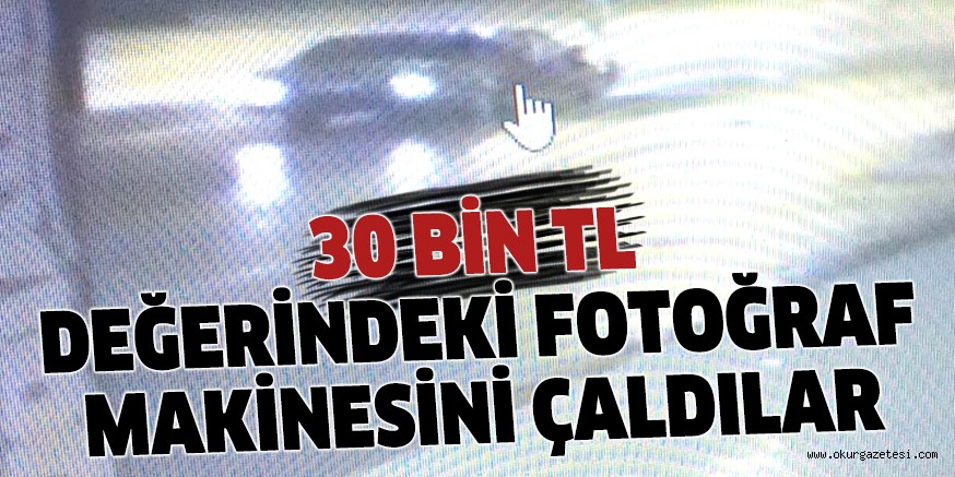 30 BİN TL DEĞERİNDEKİ FOTOĞRAF MAKİNESİNİ ÇALDILAR