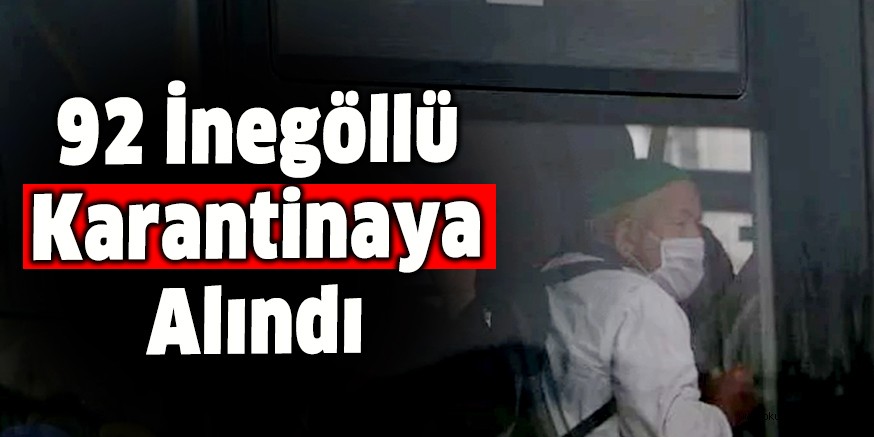 92 İnegöllü karantinaya alındı