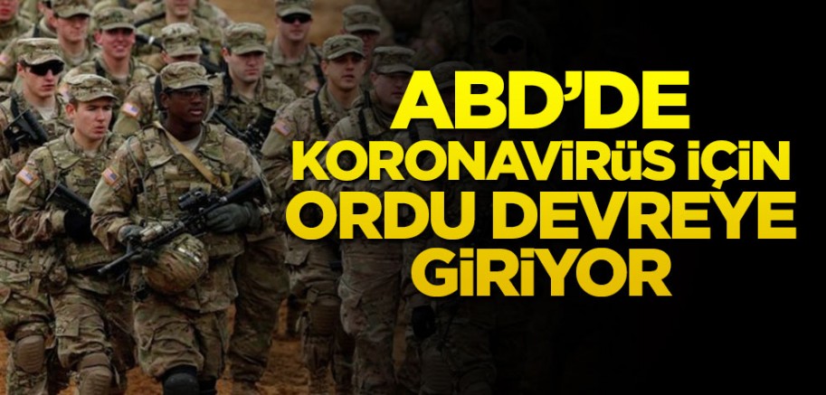 ABD’de koronavirüs için ordu devreye giriyor
