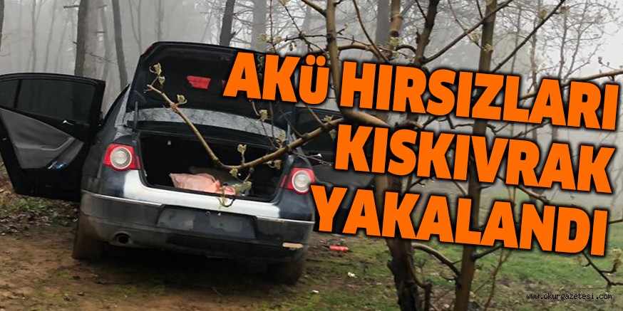AKÜ ÇALAN HIRSIZLAR KISKIVRAK YAKALANDI