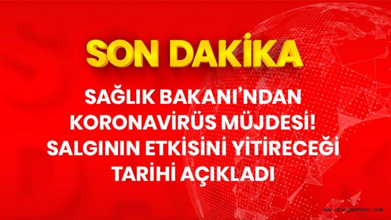 Bakan’dan müjdeli koronavirüs açıklaması! Virüsün etkisinin azalacağı tarihi verdi!