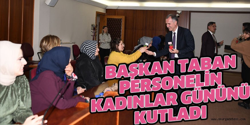 BAŞKAN TABAN PERSONELİN KADINLAR GÜNÜNÜ KUTLADI