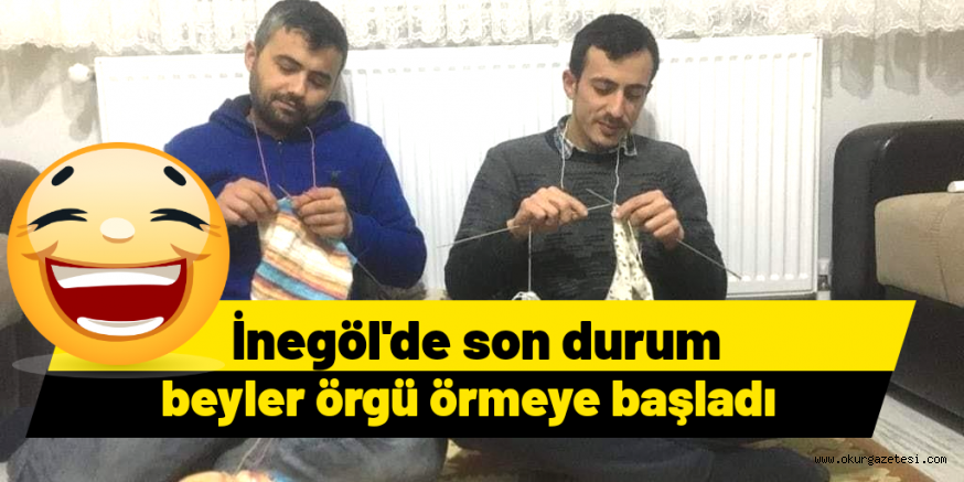 BEYLER ÖRGÜ ÖRMEYE BAŞLADI