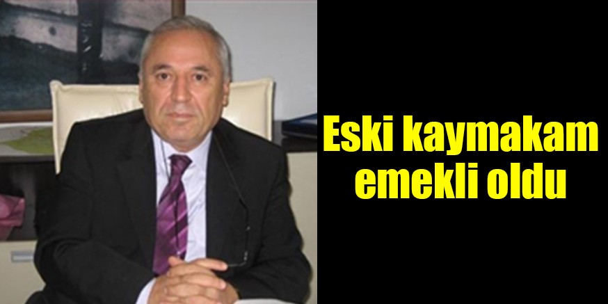 Eski kaymakam emekli oldu
