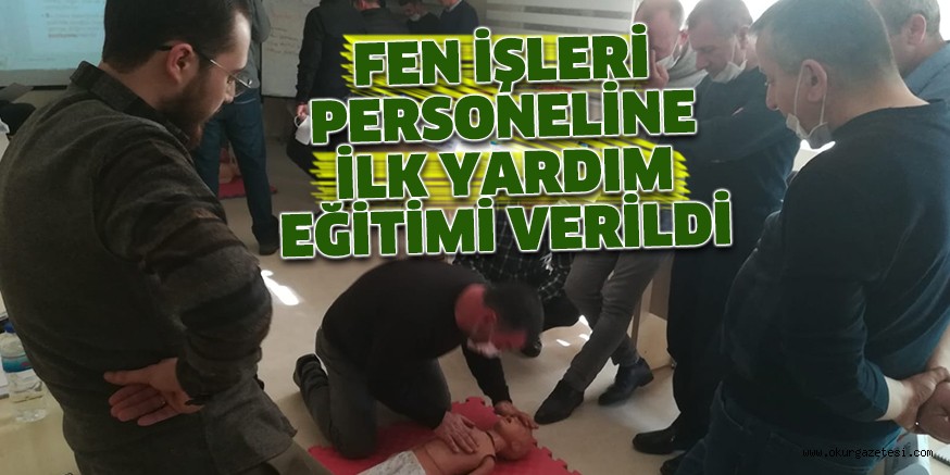 FEN İŞLERİ PERSONELİNE İLK YARDIM EĞİTİMİ VERİLDİ