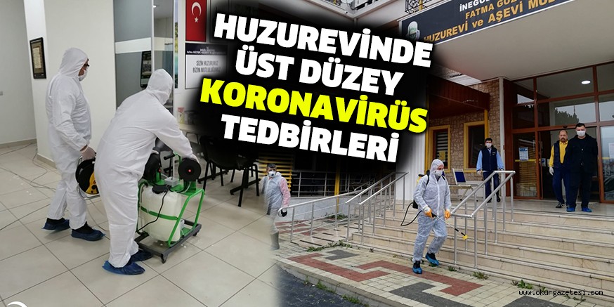 HUZUREVİNDE ÜST DÜZEY KORONAVİRÜS TEDBİRLERİ