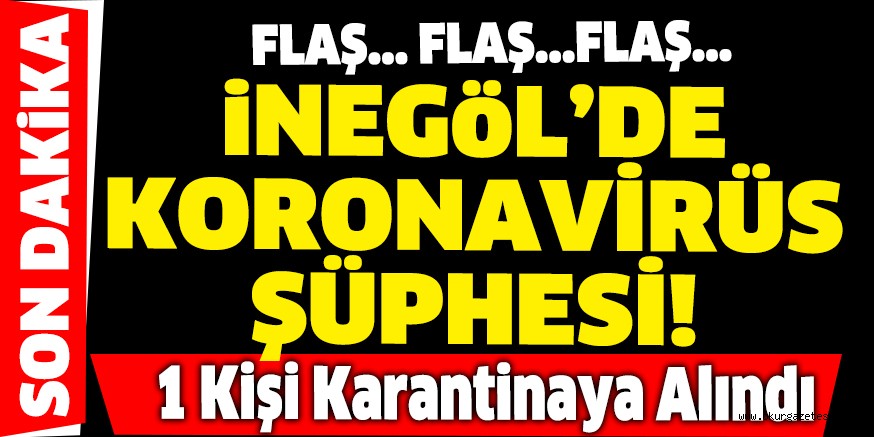 İNEGÖL’DE KORONAVİRÜS ŞÜPHESİ