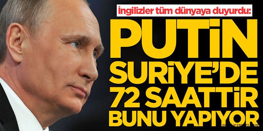 İngilizler tüm dünyaya duyurdu: Putin, Suriye’de 72 saattir bunu yapıyor