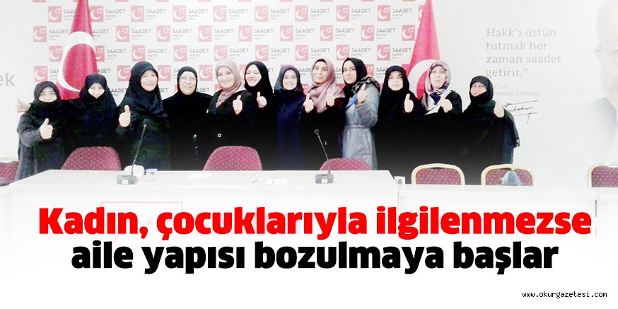 Kadın, çocuklarıyla ilgilenmezse aile yapısı bozulmaya başlar