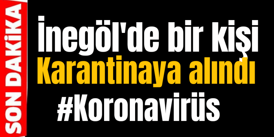 KARANTİNAYA ALINDI