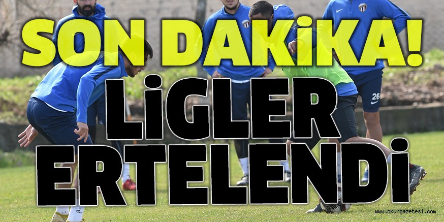 LİGLER ERTELENDİ