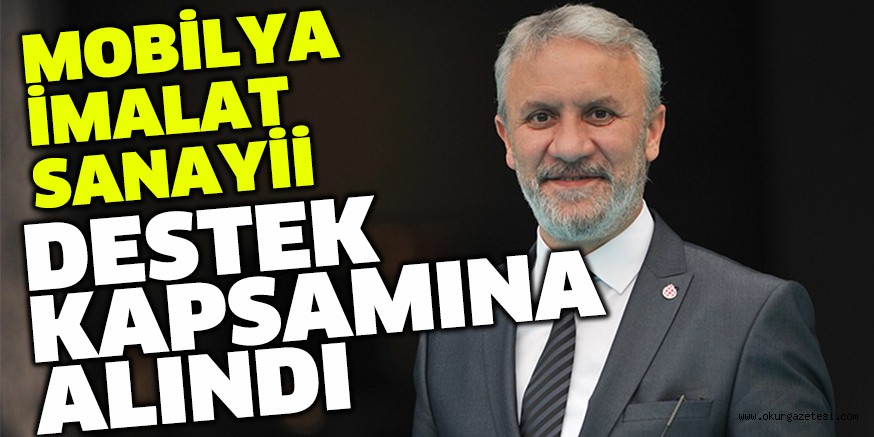 MOBİLYA İMALAT SANAYİİ  DESTEK KAPSAMINA ALINDI