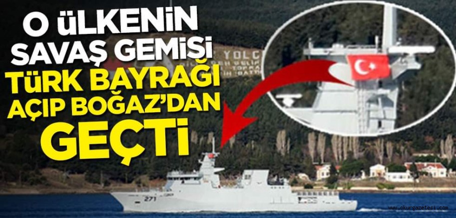 O ülkenin savaş gemisi Türk bayrağı açıp Boğaz’dan geçti