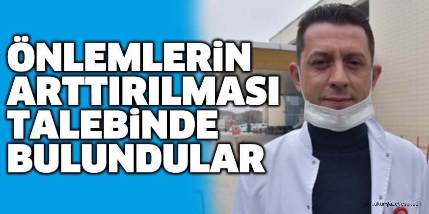 ÖNLEMLERİN ARTTIRILMASI TALEBİNDE BULUNDULAR