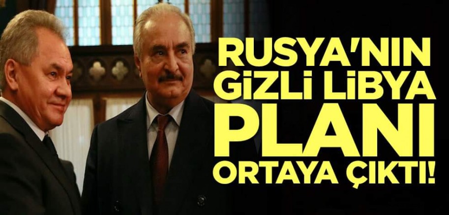 Rusya’nın gizli Libya planı ortaya çıktı!