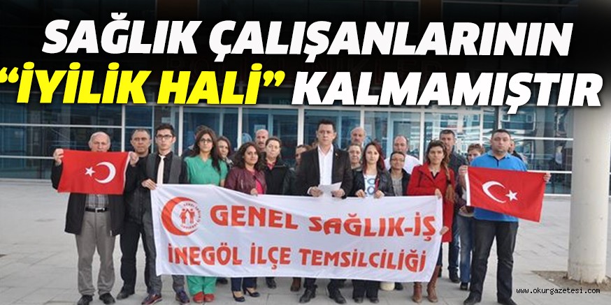 SAĞLIK ÇALIŞANLARININ İYİLİK HALİ KALMAMIŞTIR