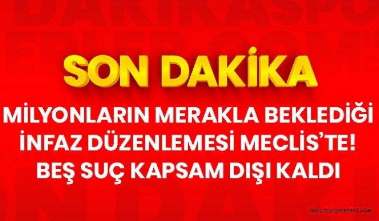 Son Dakika: AK Parti ve MHP’nin hazırladığı infaz düzenlemesi Meclis’te! 5 suç kapsam dışı