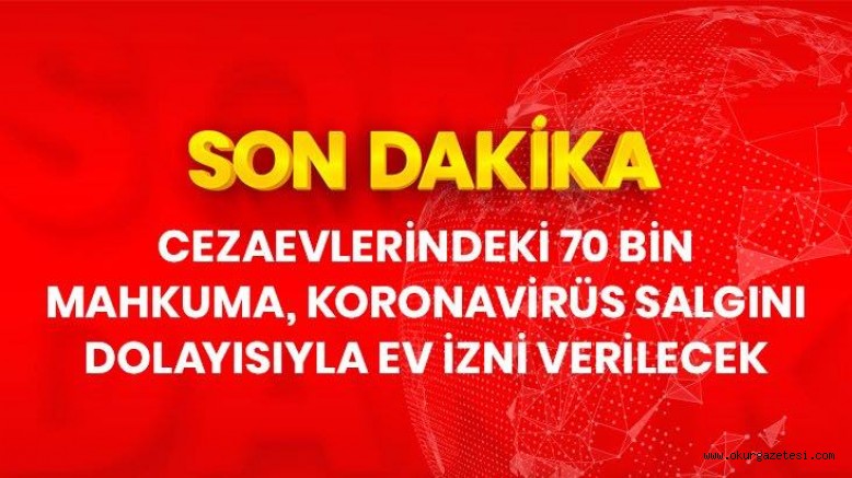 Son dakika: Koronavirüs sebebiyle 70 bin mahkuma izin geliyor