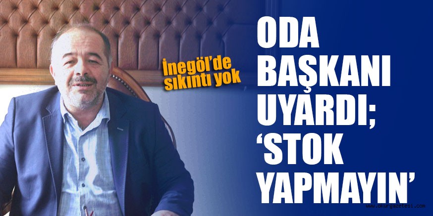 STOK YAPAN ESNAFA ODA BAŞKANINDAN UYARI