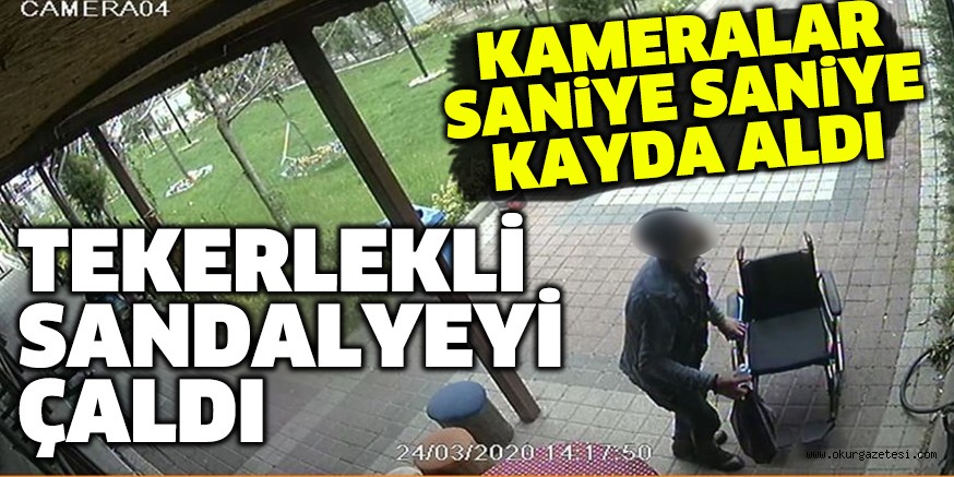 TEKERLEKLİ SANDALYEYİ ÇALDI	 KAMERALAR SANİYE SANİYE KAYDA ALDI