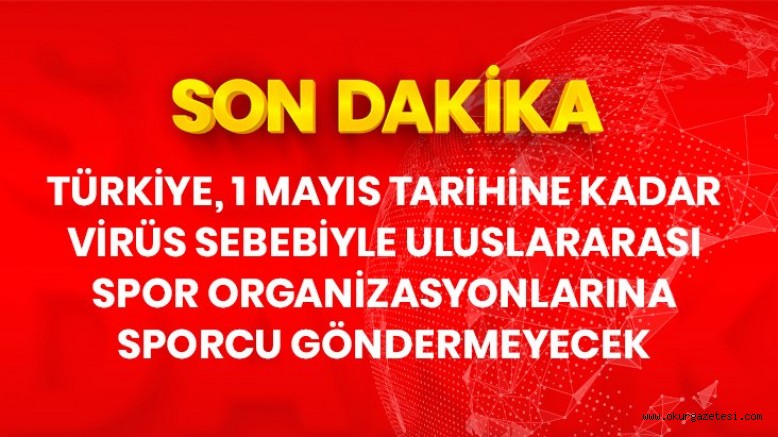 Türkiye koronavirüs sebebiyle 1 Mayıs tarihine kadar uluslararası spor organizasyonlarına sporcu göndermeyecek
