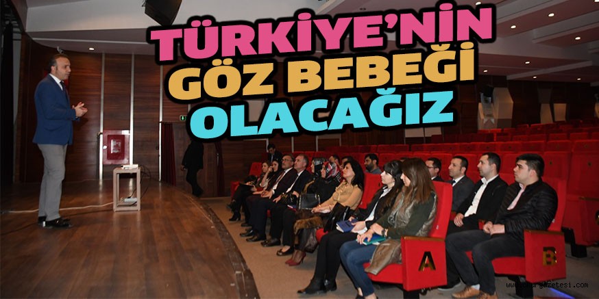 TÜRKİYE’NİN GÖZ BEBEĞİ OLACAĞIZ